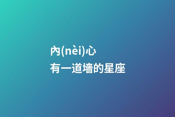 內(nèi)心有一道墻的星座-第1張-星座運(yùn)勢(shì)-玄機(jī)派
