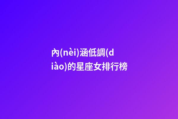 內(nèi)涵低調(diào)的星座女排行榜-第1張-星座運勢-玄機派