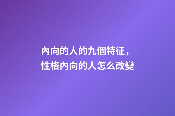內向的人的九個特征，性格內向的人怎么改變-第1張-觀點-玄機派