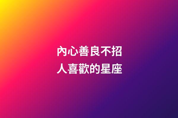 內心善良不招人喜歡的星座-第1張-星座運勢-玄機派