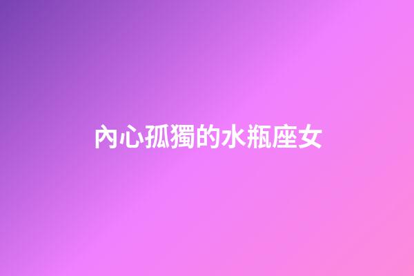 內心孤獨的水瓶座女-第1張-星座運勢-玄機派