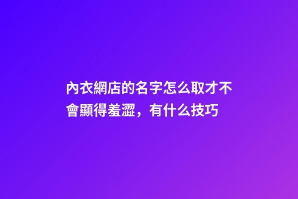 內衣網店的名字怎么取才不會顯得羞澀，有什么技巧-第1張-店鋪起名-玄機派