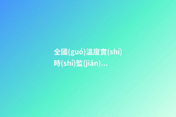 全國(guó)溫度實(shí)時(shí)監(jiān)測(cè)，一款免費(fèi)的天氣預(yù)報(bào)軟件-第1張-觀點(diǎn)-玄機(jī)派