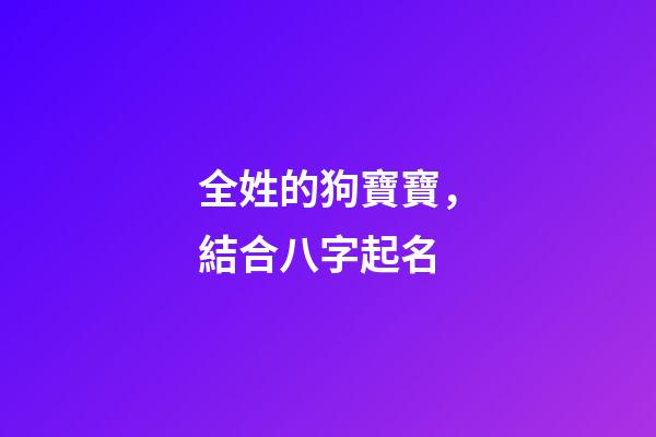 全姓的狗寶寶，結合八字起名