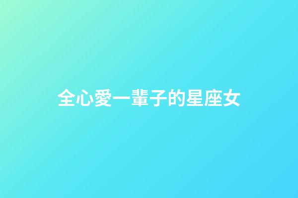 全心愛一輩子的星座女-第1張-星座運勢-玄機派