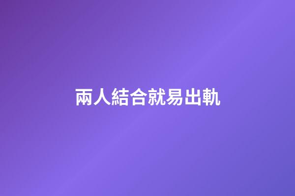 兩人結合就易出軌
