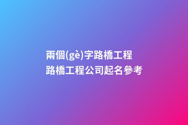 兩個(gè)字路橋工程路橋工程公司起名參考-第1張-公司起名-玄機(jī)派