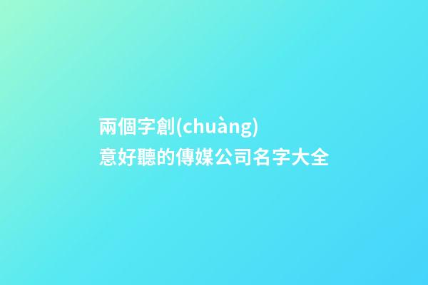 兩個字創(chuàng)意好聽的傳媒公司名字大全-第1張-公司起名-玄機(jī)派