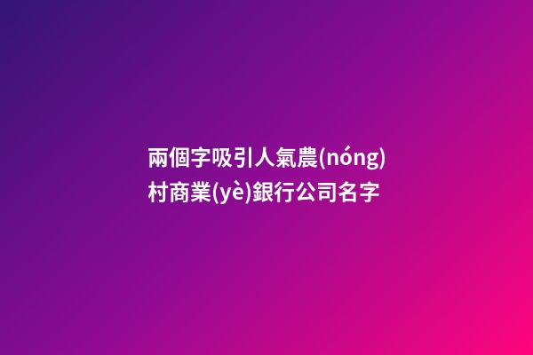 兩個字吸引人氣農(nóng)村商業(yè)銀行公司名字-第1張-公司起名-玄機(jī)派