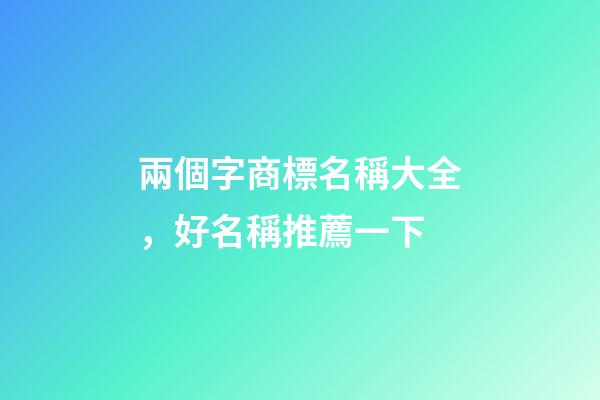 兩個字商標名稱大全，好名稱推薦一下-第1張-商標起名-玄機派