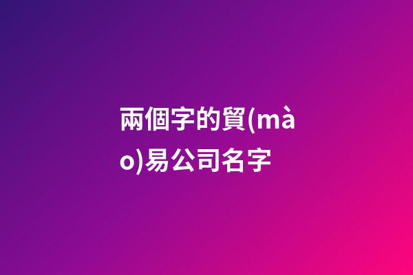 兩個字的貿(mào)易公司名字