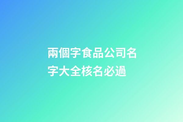 兩個字食品公司名字大全核名必過-第1張-公司起名-玄機派
