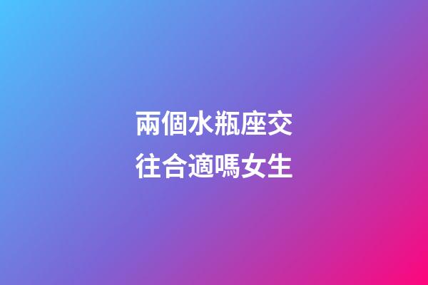 兩個水瓶座交往合適嗎女生-第1張-星座運勢-玄機派
