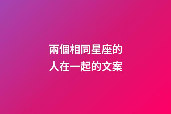 兩個相同星座的人在一起的文案-第1張-星座運勢-玄機派