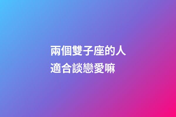 兩個雙子座的人適合談戀愛嘛-第1張-星座運勢-玄機派