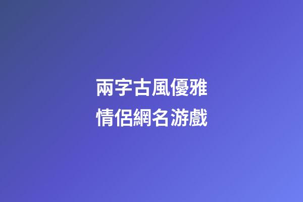 兩字古風優雅情侶網名游戲