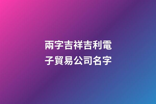 兩字吉祥吉利電子貿易公司名字-第1張-公司起名-玄機派