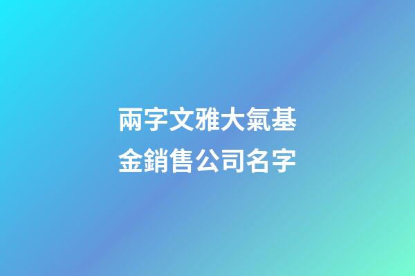 兩字文雅大氣基金銷售公司名字-第1張-公司起名-玄機(jī)派