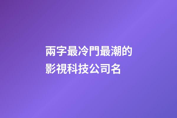 兩字最冷門最潮的影視科技公司名-第1張-公司起名-玄機派