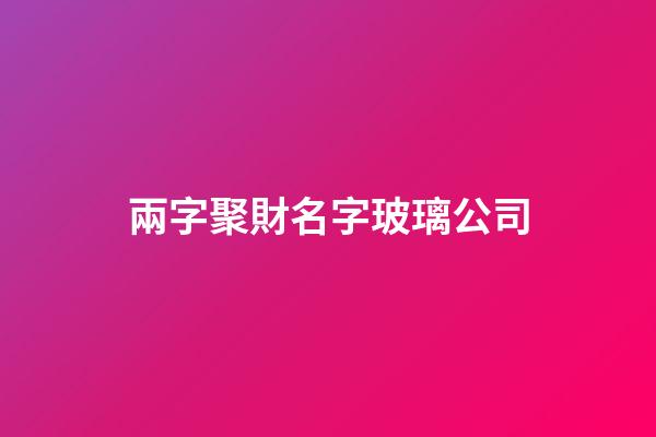 兩字聚財名字玻璃公司-第1張-公司起名-玄機派