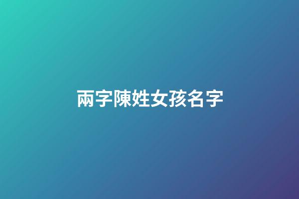 兩字陳姓女孩名字(兩字姓陳的女孩名字)-第1張-女孩起名-玄機派