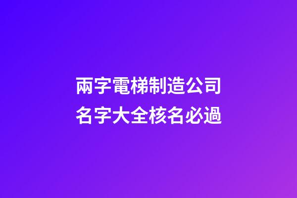 兩字電梯制造公司名字大全核名必過-第1張-公司起名-玄機(jī)派