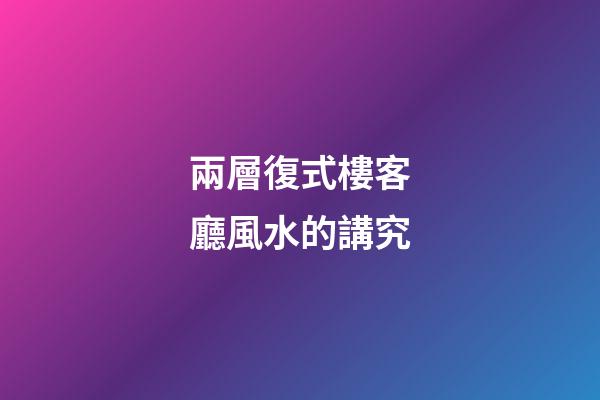 兩層復式樓客廳風水的講究