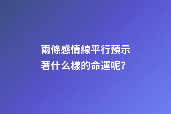 兩條感情線平行預示著什么樣的命運呢？
