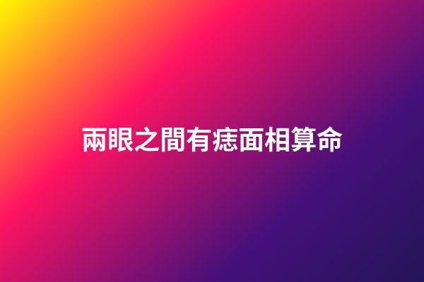 兩眼之間有痣面相算命