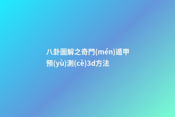 八卦圖解之奇門(mén)遁甲預(yù)測(cè)3d方法