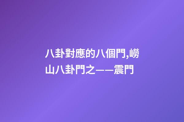 八卦對應的八個門,嶗山八卦門之——震門-第1張-觀點-玄機派
