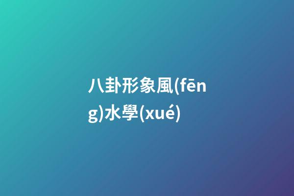 八卦形象風(fēng)水學(xué)