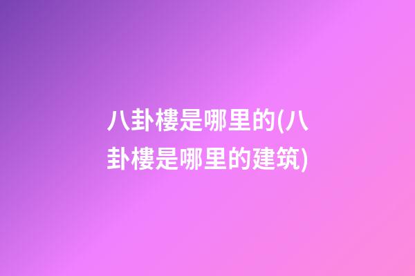 八卦樓是哪里的(八卦樓是哪里的建筑)