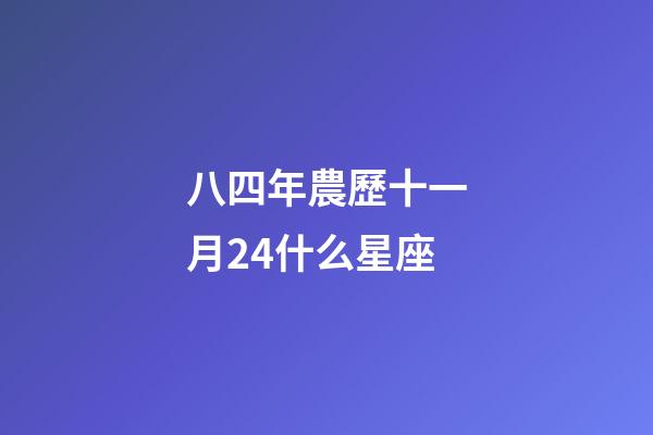 八四年農歷十一月24什么星座-第1張-星座運勢-玄機派