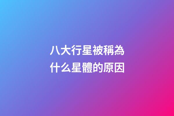 八大行星被稱為什么星體的原因-第1張-星座運勢-玄機派
