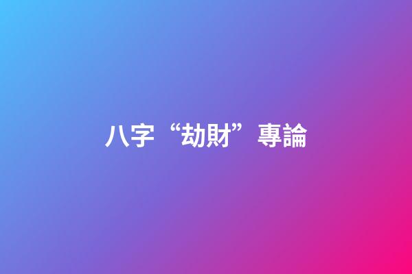 八字“劫財”專論