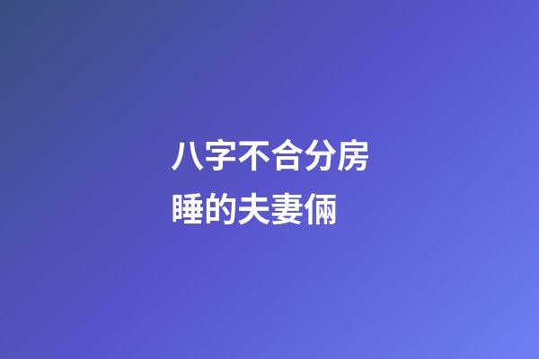 八字不合分房睡的夫妻倆