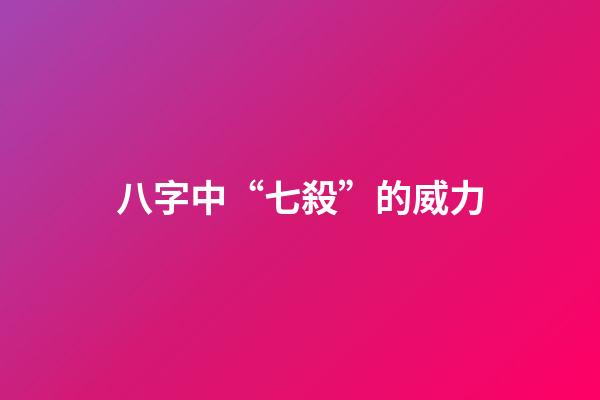八字中“七殺”的威力
