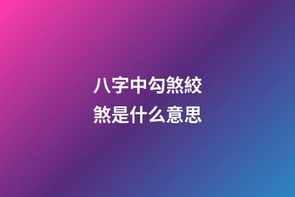 八字中勾煞絞煞是什么意思