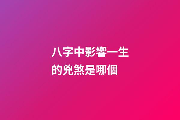 八字中影響一生的兇煞是哪個