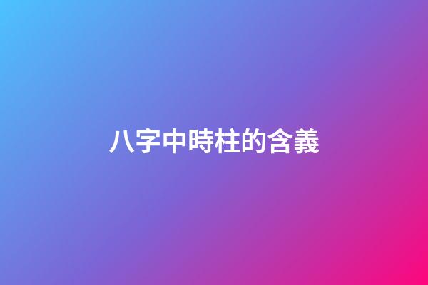 八字中時柱的含義
