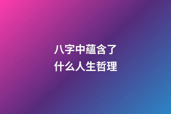 八字中蘊含了什么人生哲理
