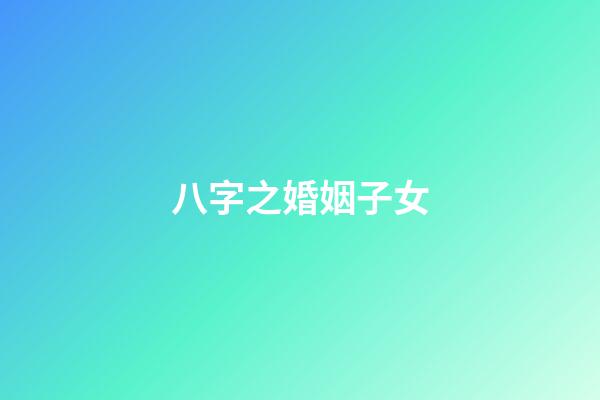 八字之婚姻子女