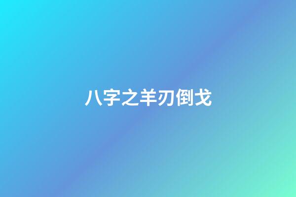 八字之羊刃倒戈