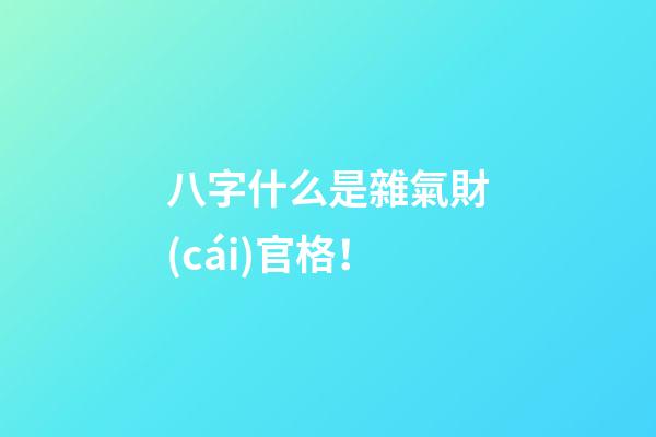 八字什么是雜氣財(cái)官格！