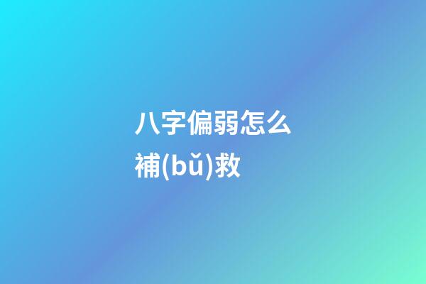 八字偏弱怎么補(bǔ)救