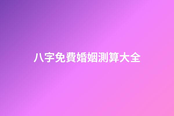 八字免費婚姻測算大全