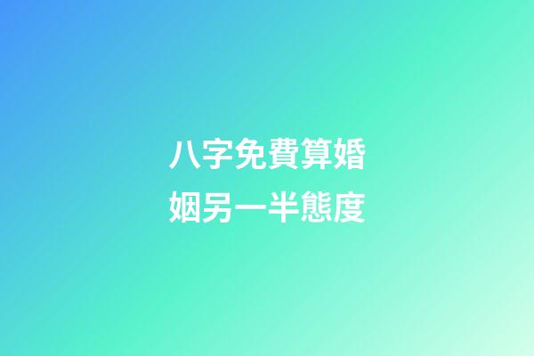 八字免費算婚姻另一半態度