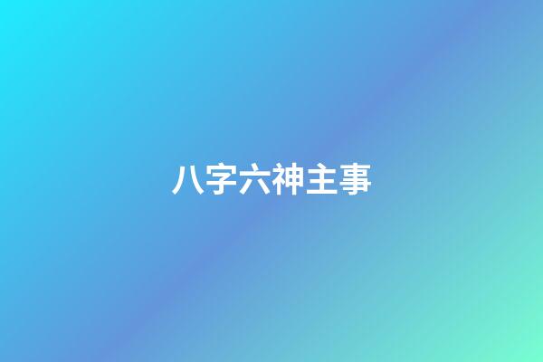 八字六神主事