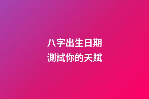 八字出生日期測試你的天賦